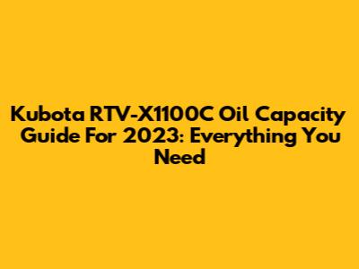 Kubota RTV-X1100C Oil Capacity Guide For 2023: Everything You Need
