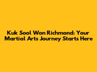 Kuk Sool Won Richmond: Your Martial Arts Journey Starts Here