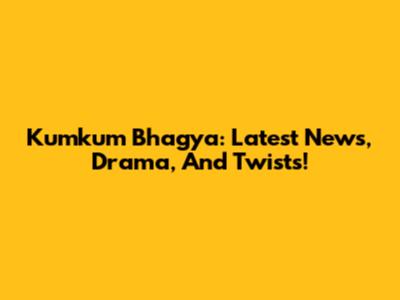 Kumkum Bhagya: Latest News, Drama, And Twists!
