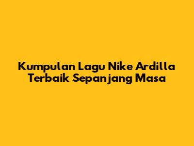 Kumpulan Lagu Nike Ardilla Terbaik Sepanjang Masa