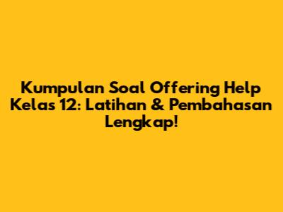 Kumpulan Soal Offering Help Kelas 12: Latihan & Pembahasan Lengkap!