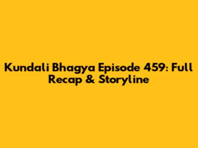 Kundali Bhagya Episode 459: Full Recap & Storyline