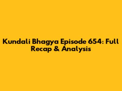Kundali Bhagya Episode 654: Full Recap & Analysis