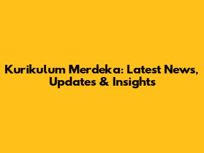 Kurikulum Merdeka: Latest News, Updates & Insights