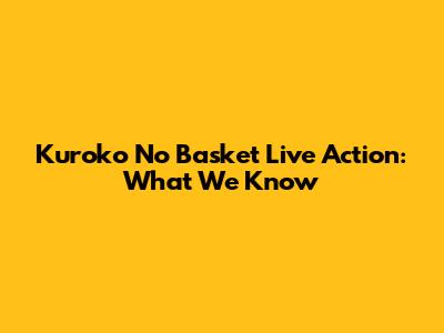 Kuroko No Basket Live Action: What We Know