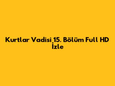 Kurtlar Vadisi 15. Bölüm Full HD İzle