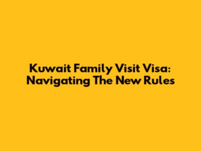 Kuwait Family Visit Visa: Navigating The New Rules