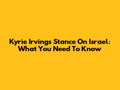 Kyrie Irving's Stance On Israel: What You Need To Know