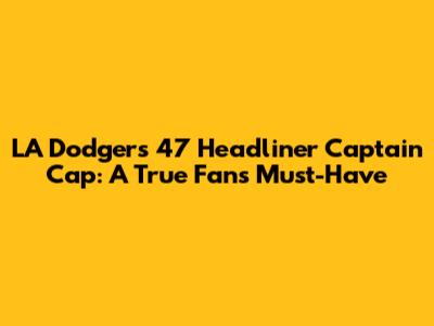 LA Dodgers '47 Headliner Captain Cap: A True Fan's Must-Have