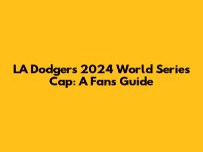 LA Dodgers 2024 World Series Cap: A Fan's Guide
