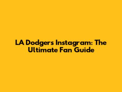 LA Dodgers Instagram: The Ultimate Fan Guide