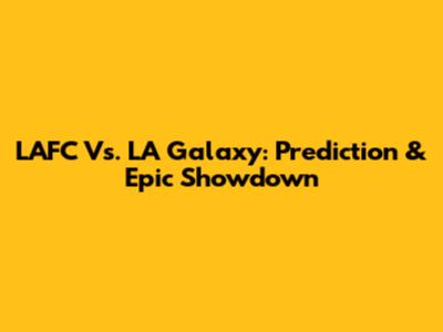 LAFC Vs. LA Galaxy: Prediction & Epic Showdown