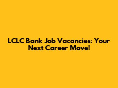 LCLC Bank Job Vacancies: Your Next Career Move!