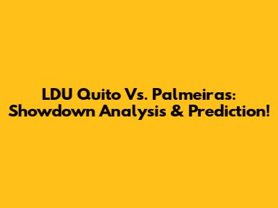 LDU Quito Vs. Palmeiras: Showdown Analysis & Prediction!