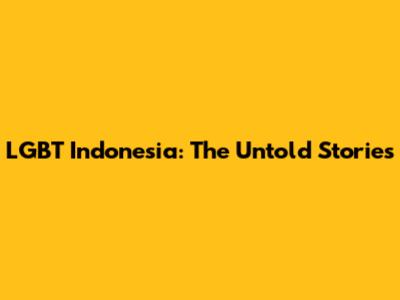 LGBT Indonesia: The Untold Stories