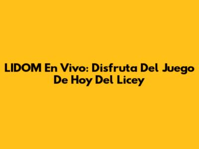 LIDOM En Vivo: Disfruta Del Juego De Hoy Del Licey