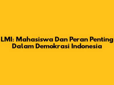 LMI: Mahasiswa Dan Peran Penting Dalam Demokrasi Indonesia