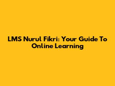 LMS Nurul Fikri: Your Guide To Online Learning