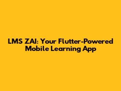LMS ZAI: Your Flutter-Powered Mobile Learning App