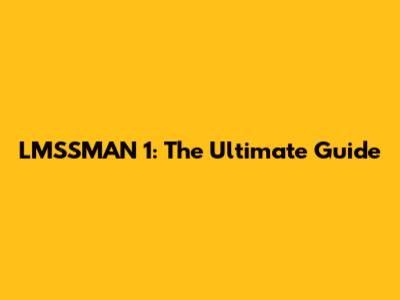 LMSSMAN 1: The Ultimate Guide