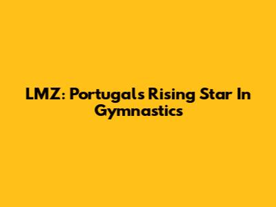 LMZ: Portugal's Rising Star In Gymnastics