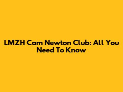 LMZH Cam Newton Club: All You Need To Know