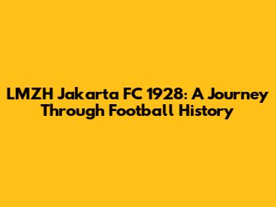 LMZH Jakarta FC 1928: A Journey Through Football History