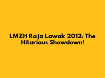 LMZH Raja Lawak 2012: The Hilarious Showdown!