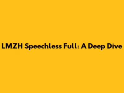 LMZH Speechless Full: A Deep Dive