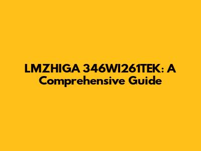 LMZHIGA 346WI261TEK: A Comprehensive Guide