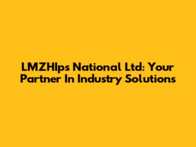 LMZHIps National Ltd: Your Partner In Industry Solutions