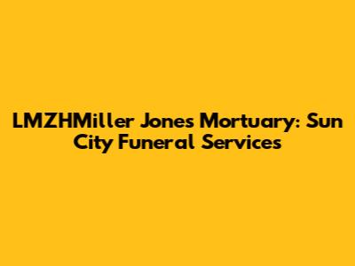 LMZHMiller Jones Mortuary: Sun City Funeral Services
