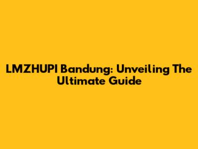LMZHUPI Bandung: Unveiling The Ultimate Guide