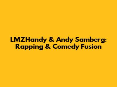 LMZHandy & Andy Samberg: Rapping & Comedy Fusion