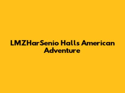 LMZHarSenio Hall's American Adventure