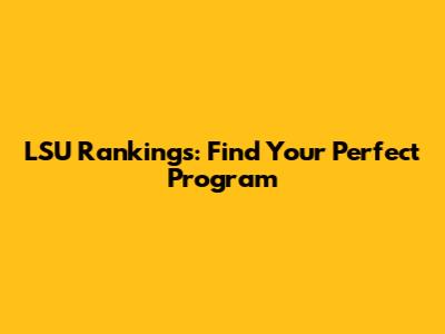LSU Rankings: Find Your Perfect Program