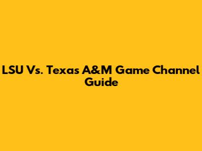 LSU Vs. Texas A&M Game Channel Guide
