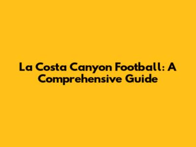 La Costa Canyon Football: A Comprehensive Guide