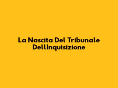 La Nascita Del Tribunale Dell'Inquisizione