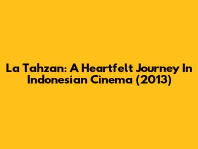 La Tahzan: A Heartfelt Journey In Indonesian Cinema (2013)