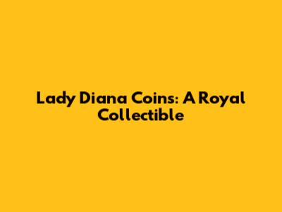 Lady Diana Coins: A Royal Collectible