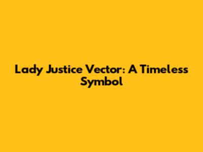 Lady Justice Vector: A Timeless Symbol