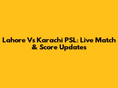 Lahore Vs Karachi PSL: Live Match & Score Updates