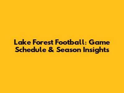Lake Forest Football: Game Schedule & Season Insights