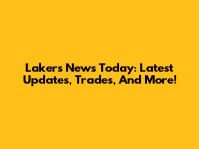 Lakers News Today: Latest Updates, Trades, And More!