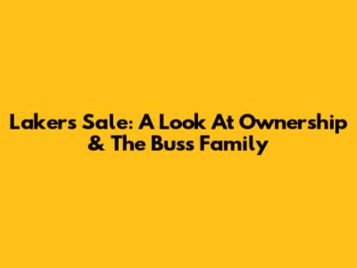 Lakers Sale: A Look At Ownership & The Buss Family