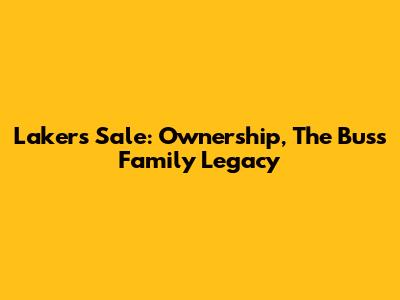 Lakers Sale: Ownership, The Buss Family Legacy
