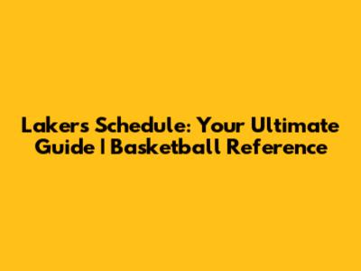 Lakers Schedule: Your Ultimate Guide | Basketball Reference