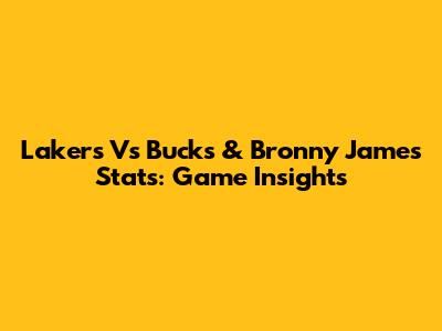 Lakers Vs Bucks & Bronny James Stats: Game Insights