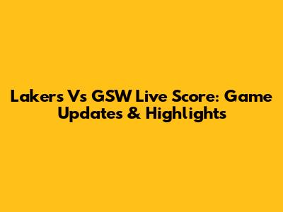 Lakers Vs GSW Live Score: Game Updates & Highlights